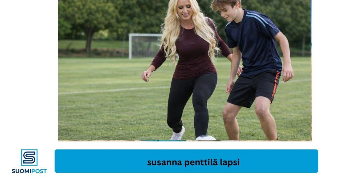 Susanna Penttilä lapsi – kaikki tiedot hänen pojastaan